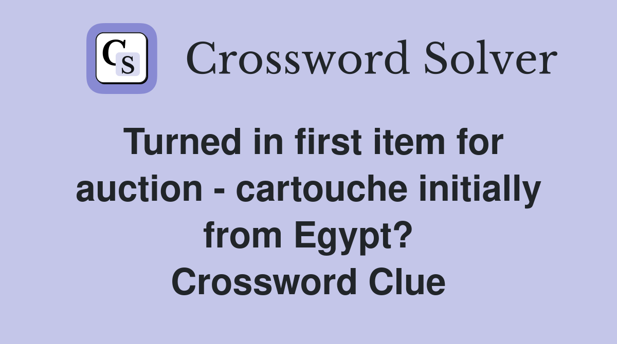 Turned in first item for auction - cartouche initially from Egypt? Crossword Clue