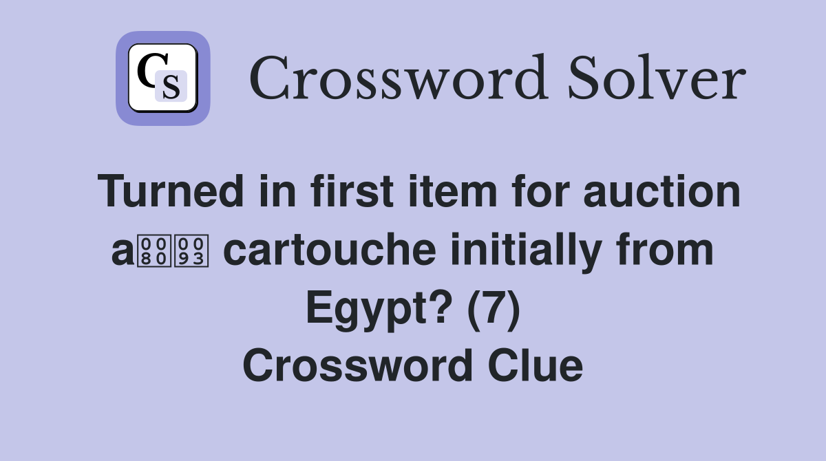 Turned in first item for auction a cartouche initially from Egypt? (7) Crossword Clue