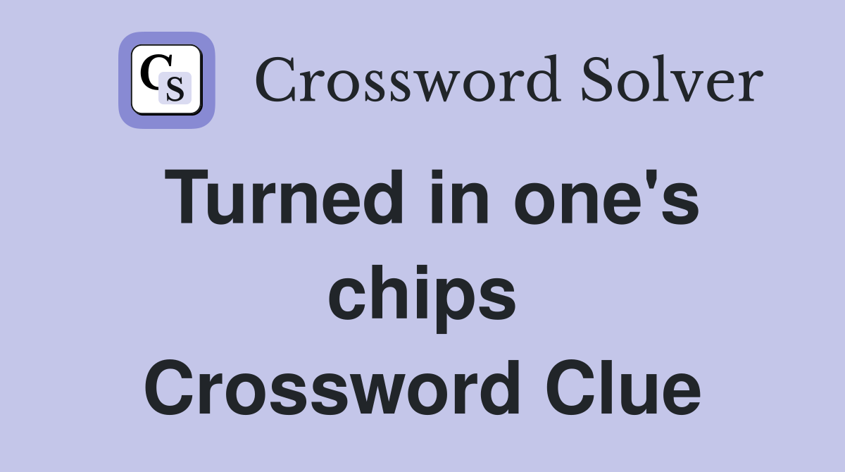 Turned in one's chips Crossword Clue