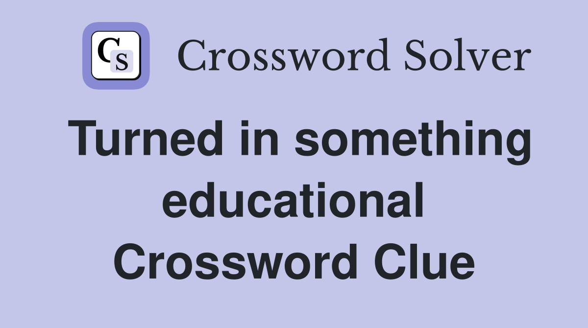 Turned in something educational Crossword Clue