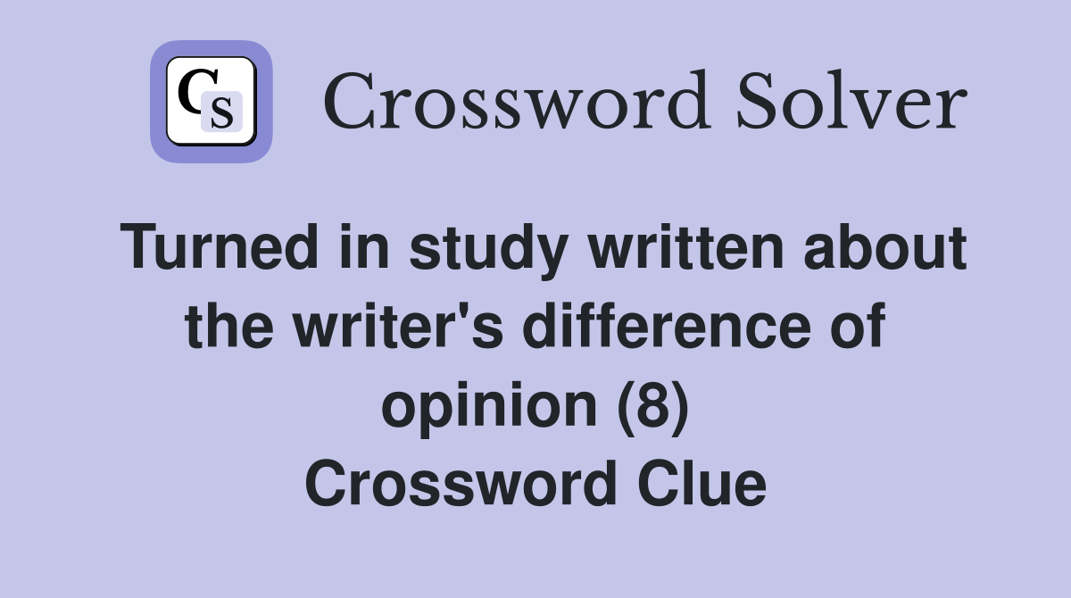 Turned in study written about the writer's difference of opinion (8) Crossword Clue