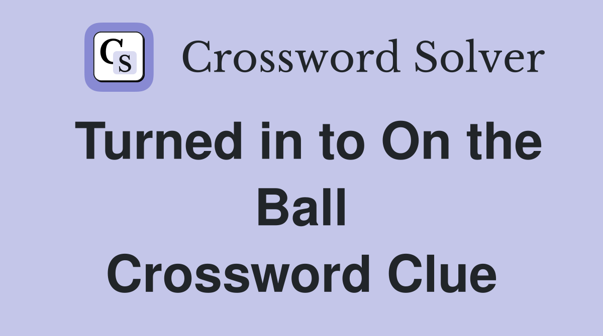 Turned in to On the Ball Crossword Clue