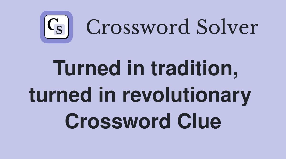 Turned in tradition, turned in revolutionary  Crossword Clue