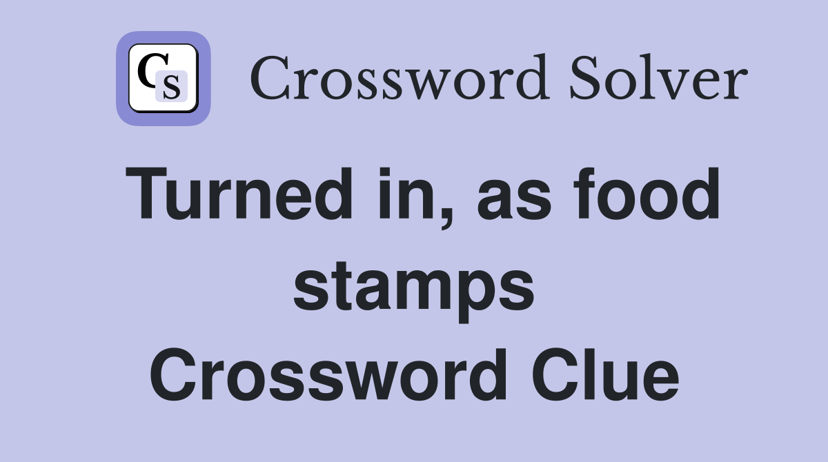 Turned in, as food stamps Crossword Clue