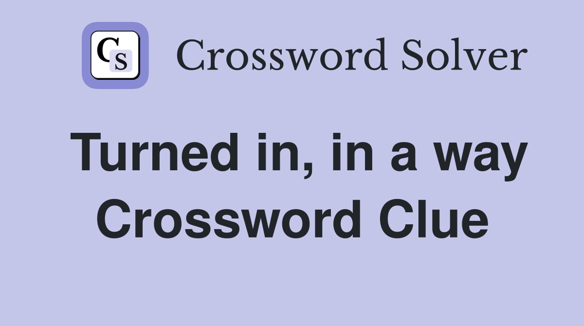 Turned in, in a way Crossword Clue