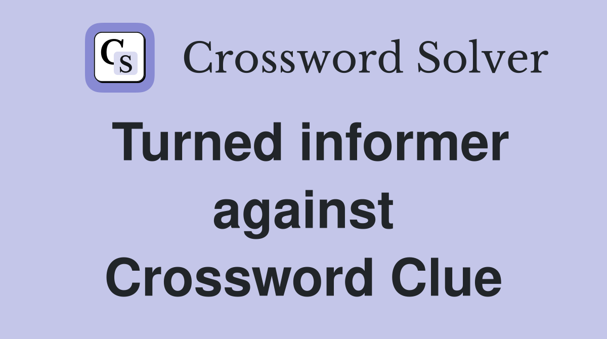 Turned informer against Crossword Clue