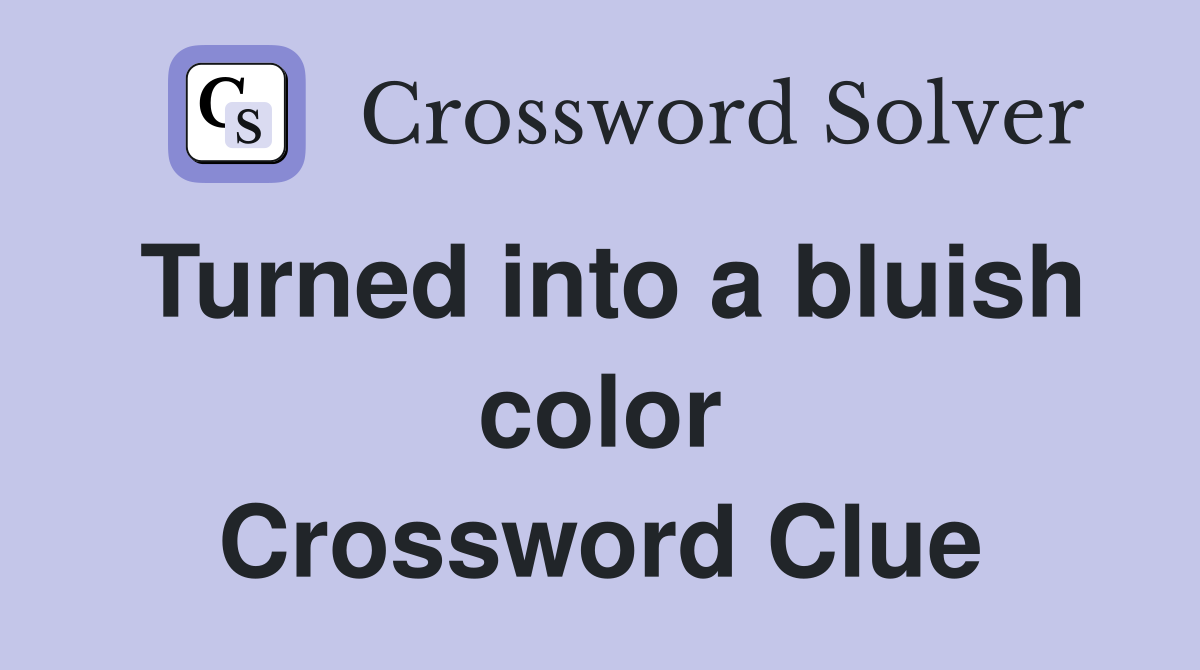 Turned into a bluish color Crossword Clue