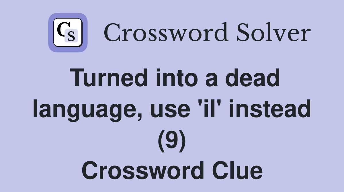 Turned into a dead language, use 'il' instead (9) Crossword Clue