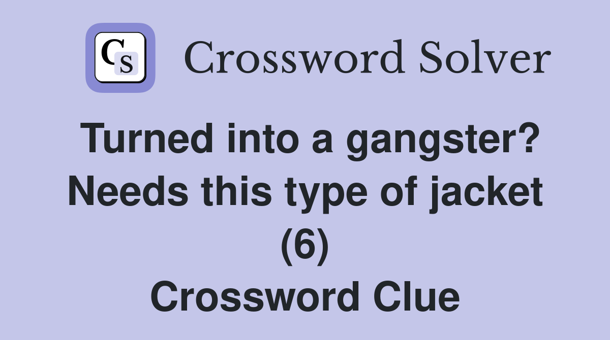 Turned into a gangster? Needs this type of jacket (6) Crossword Clue
