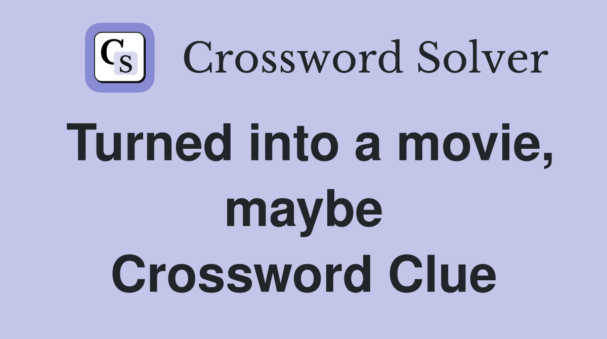 Turned into a movie, maybe Crossword Clue