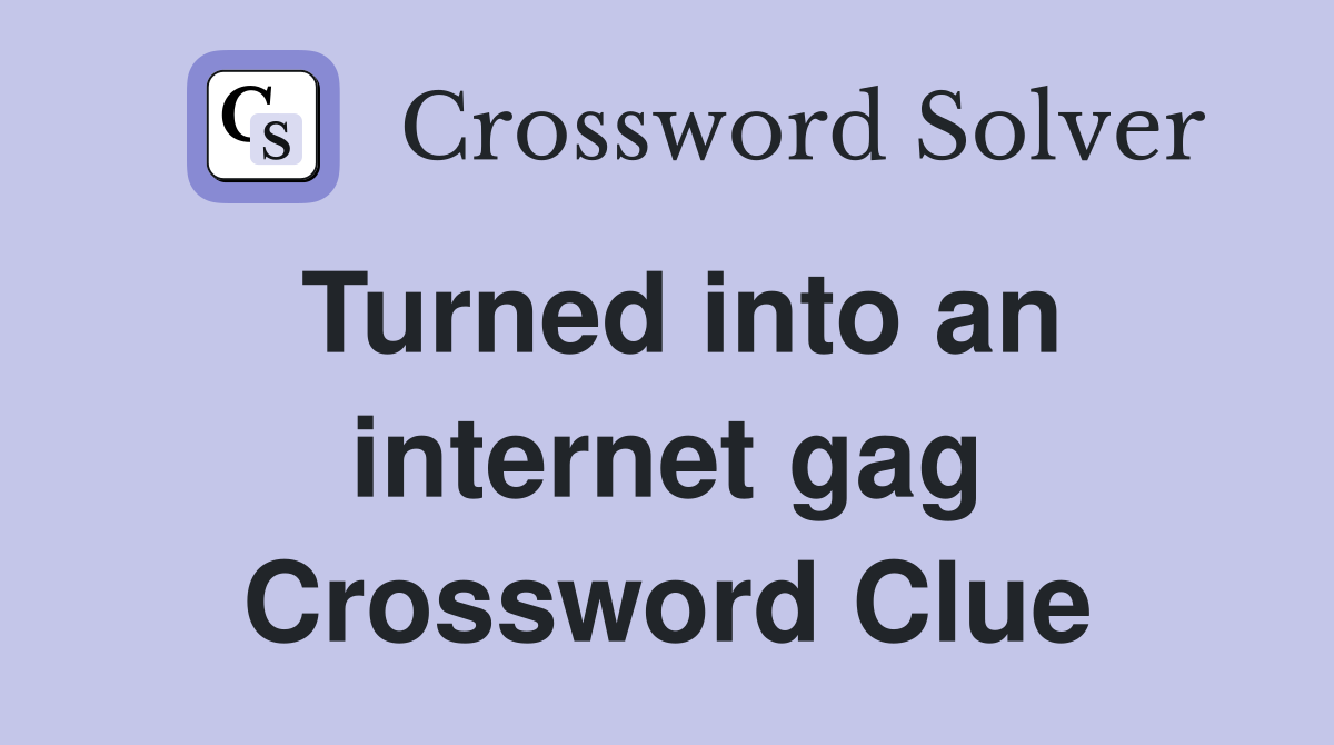 Turned into an internet gag Crossword Clue