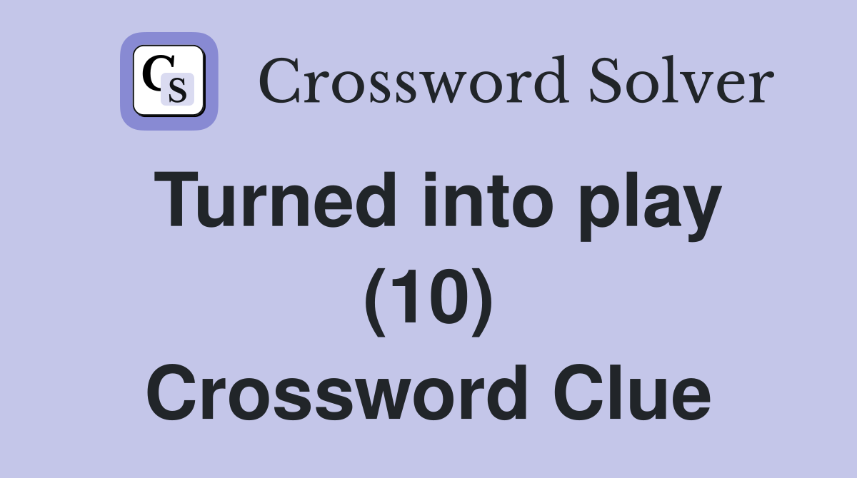 Turned into play (10) Crossword Clue