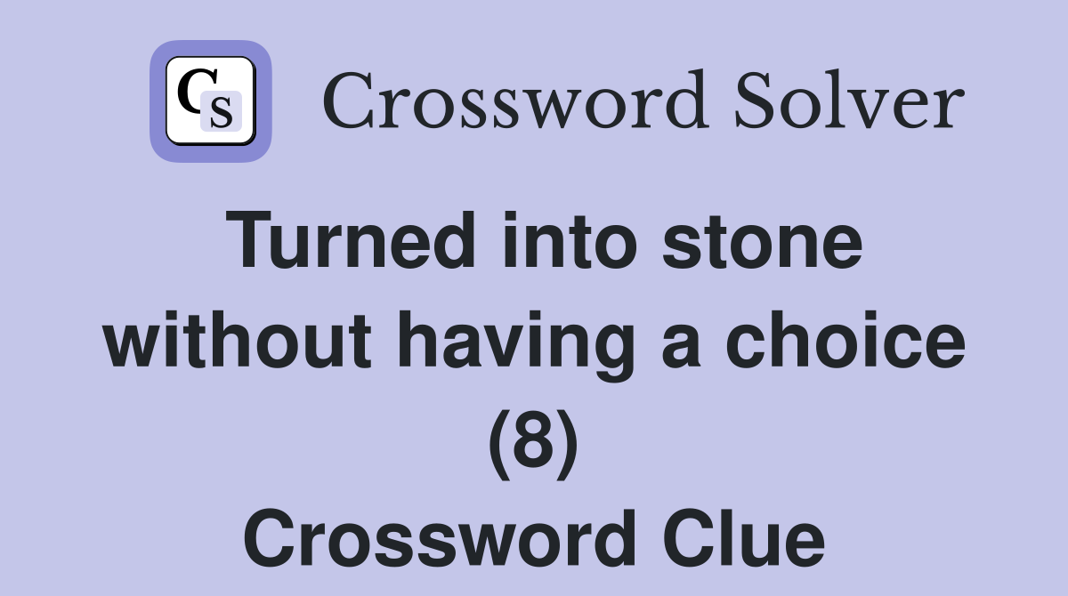 Turned into stone without having a choice (8) Crossword Clue
