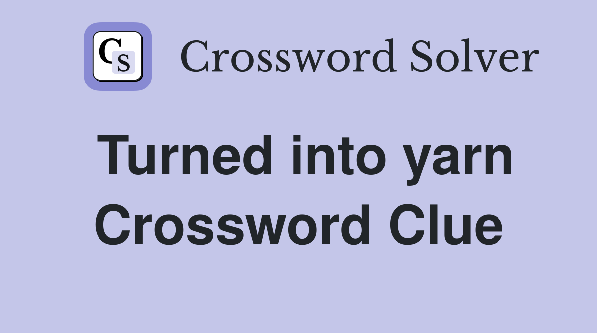 Turned into yarn Crossword Clue