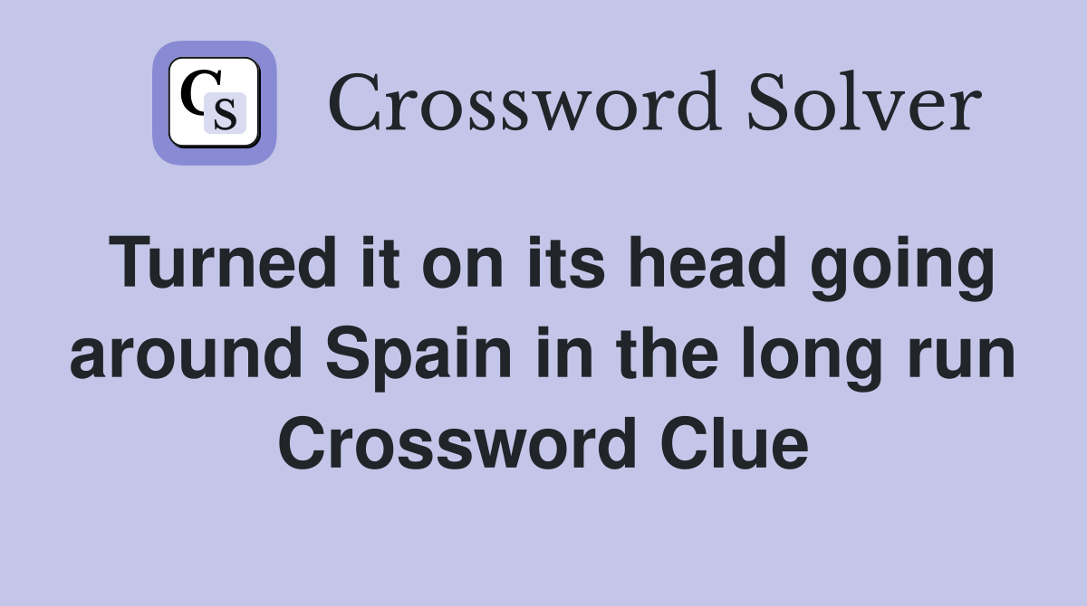 Turned it on its head going around Spain in the long run Crossword Clue