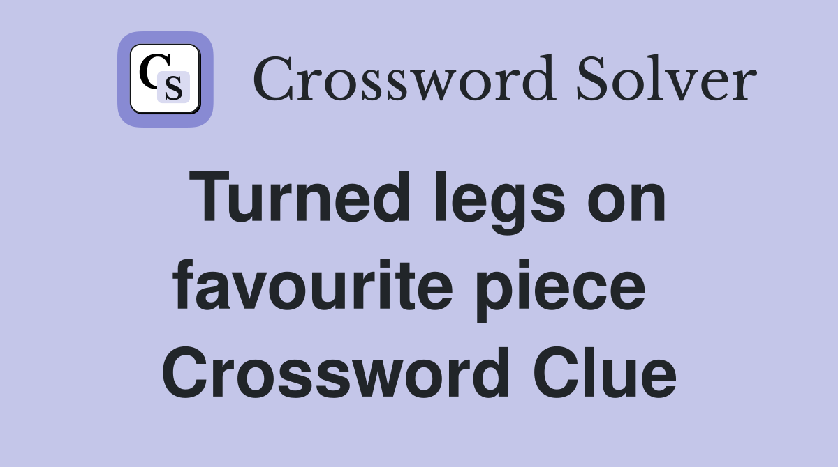 Turned legs on favourite piece  Crossword Clue