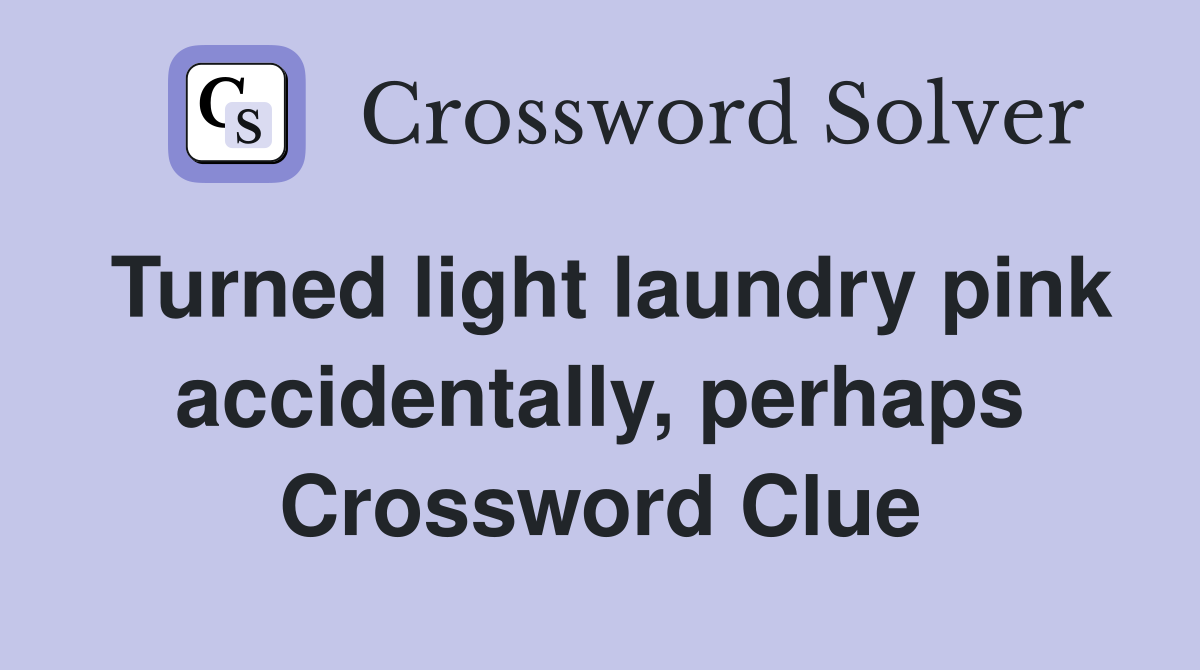 Turned light laundry pink accidentally, perhaps Crossword Clue