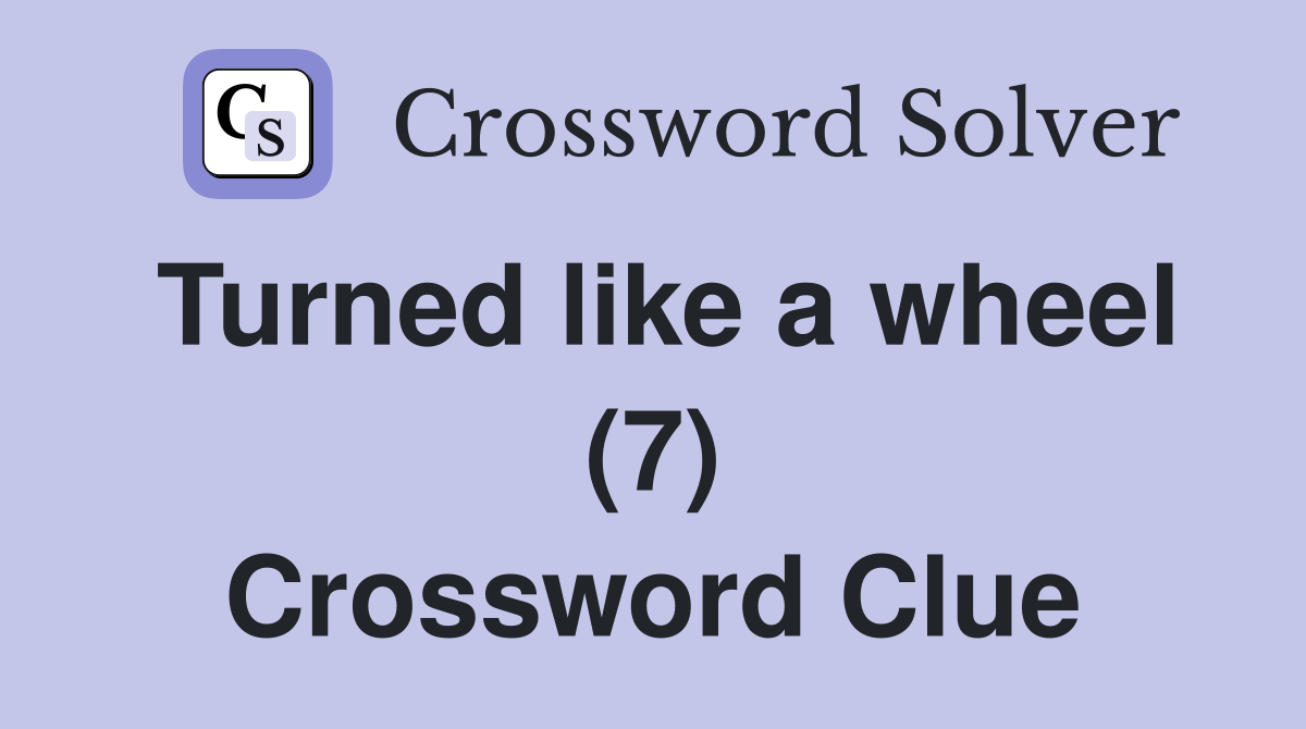 Turned like a wheel (7) Crossword Clue