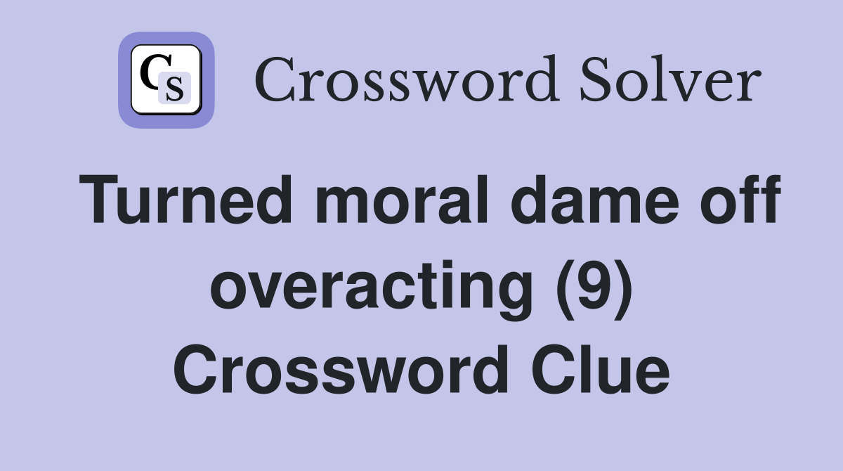 Turned moral dame off overacting (9) Crossword Clue