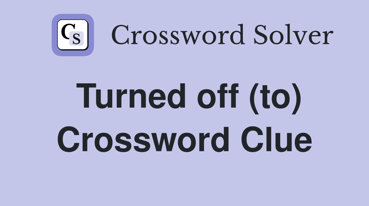 Turned off (to) Crossword Clue
