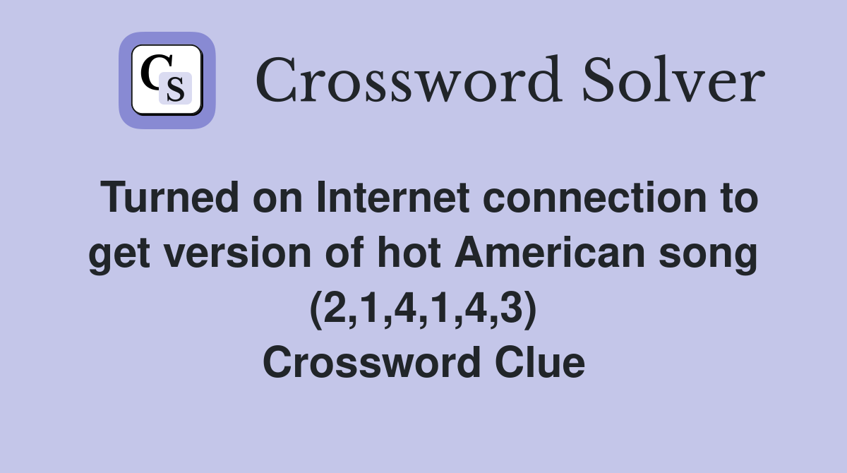 Turned on Internet connection to get version of hot American song (2,1,4,1,4,3) Crossword Clue