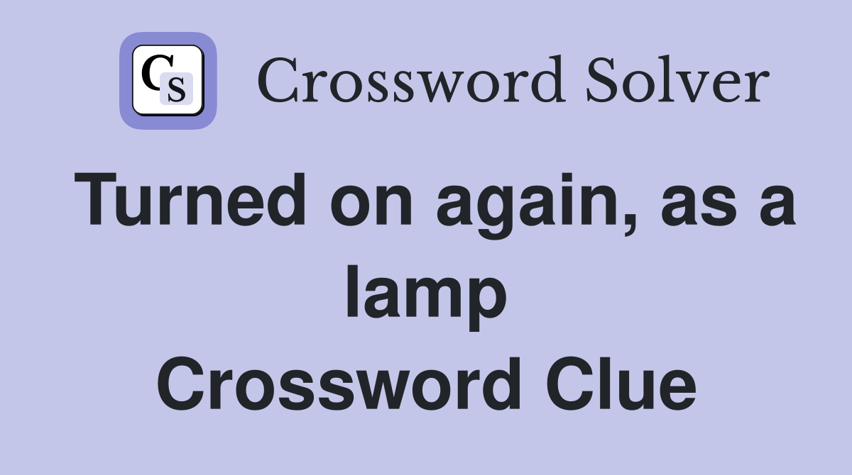 Turned on again, as a lamp Crossword Clue