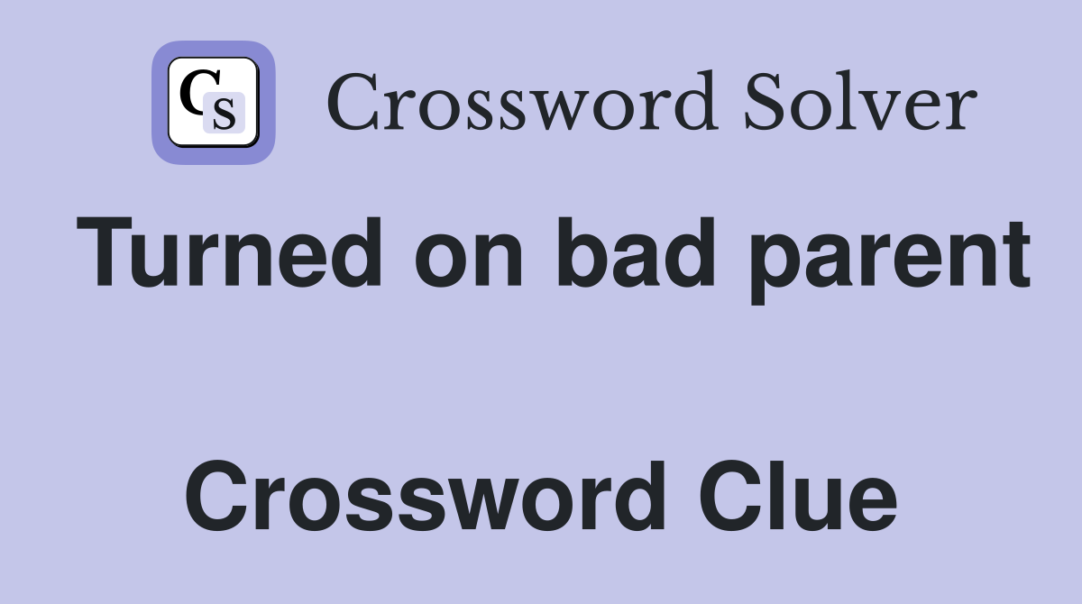 Turned on bad parent  Crossword Clue