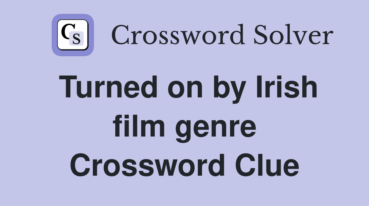 Turned on by Irish film genre Crossword Clue
