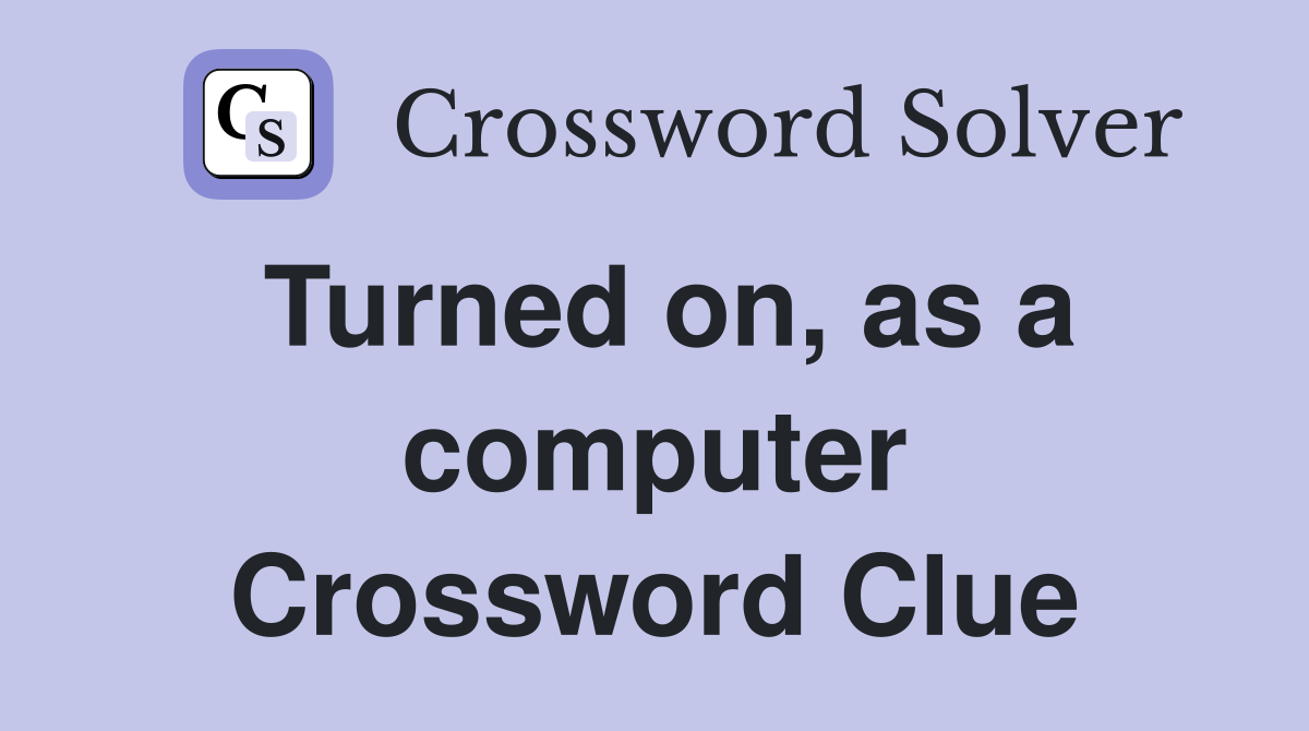 Turned on, as a computer Crossword Clue