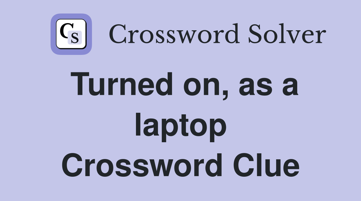 Turned on, as a laptop Crossword Clue