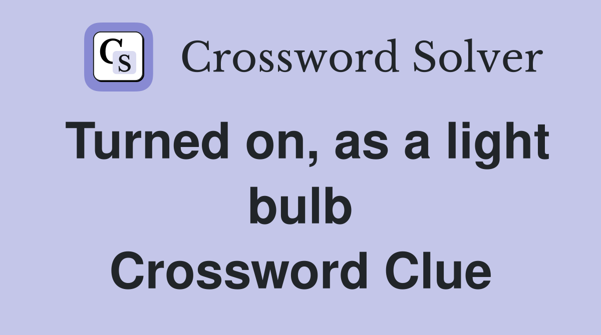 Turned on, as a light bulb Crossword Clue