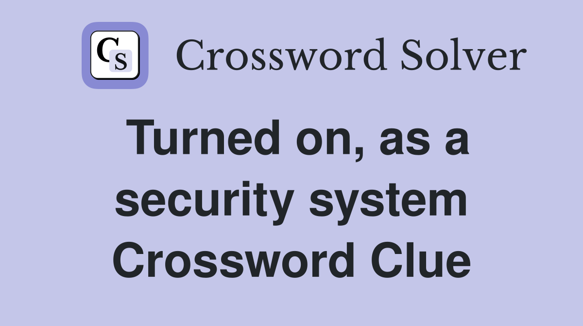 Turned on, as a security system Crossword Clue
