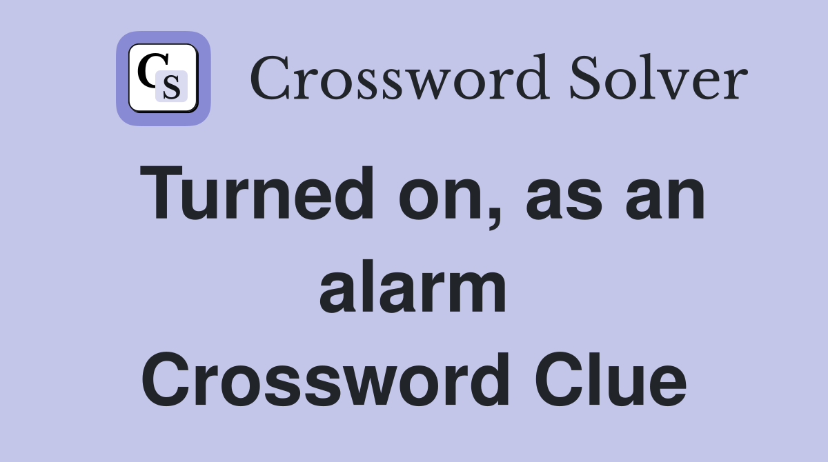 Turned on, as an alarm Crossword Clue