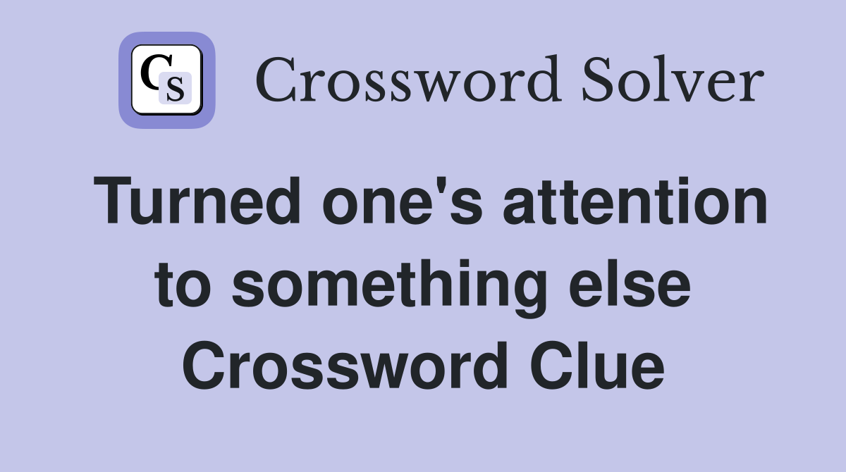 Turned one's attention to something else Crossword Clue