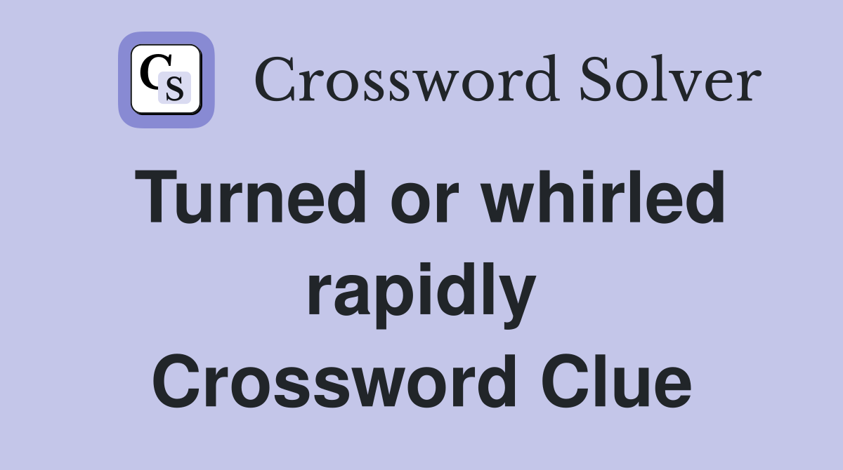 Turned or whirled rapidly Crossword Clue