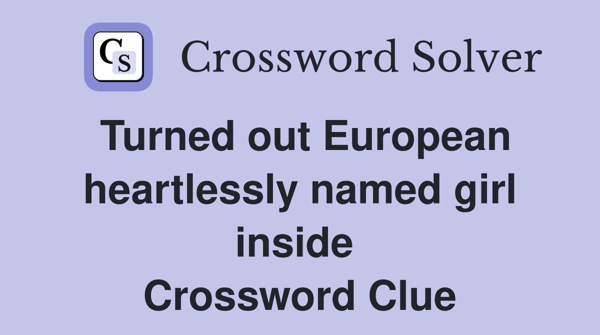 Turned out European heartlessly named girl inside  Crossword Clue
