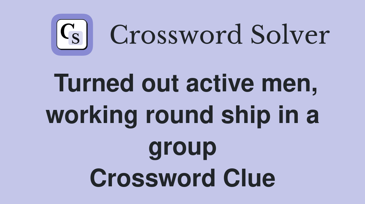 Turned out active men, working round ship in a group Crossword Clue