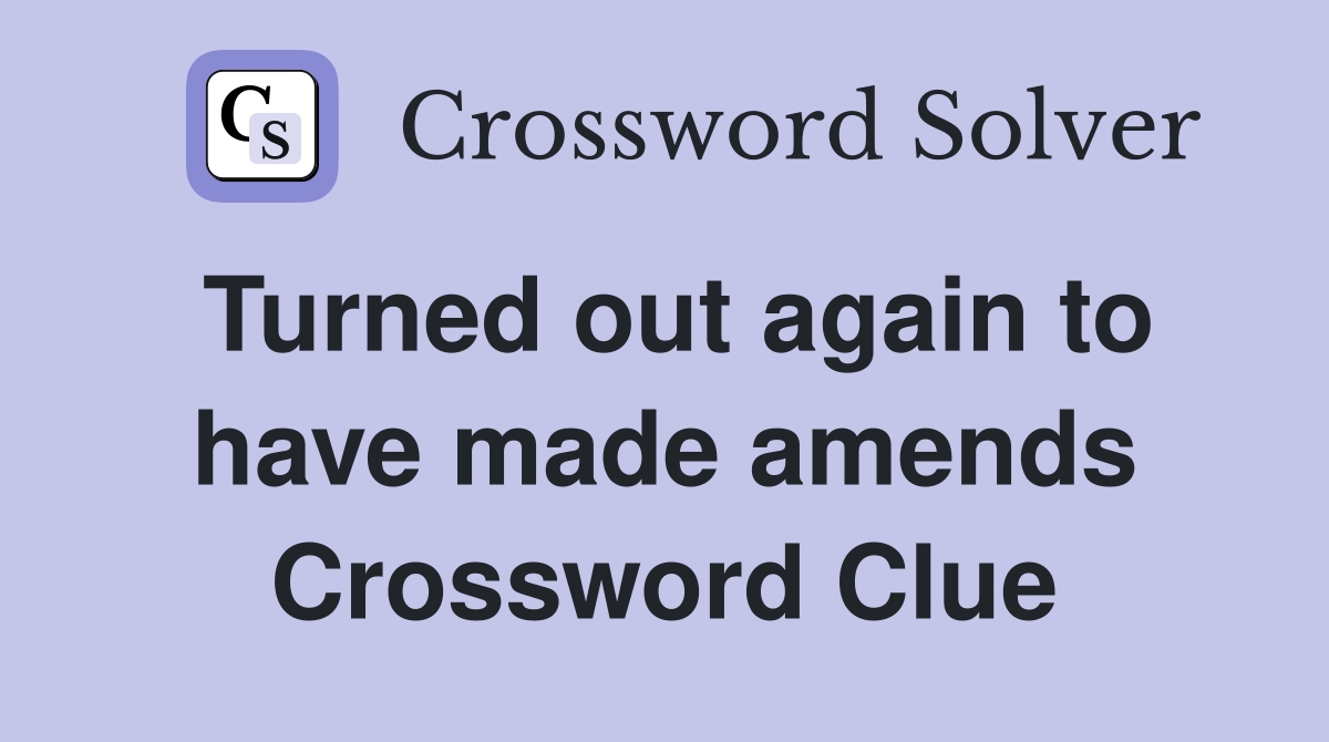 Turned out again to have made amends Crossword Clue