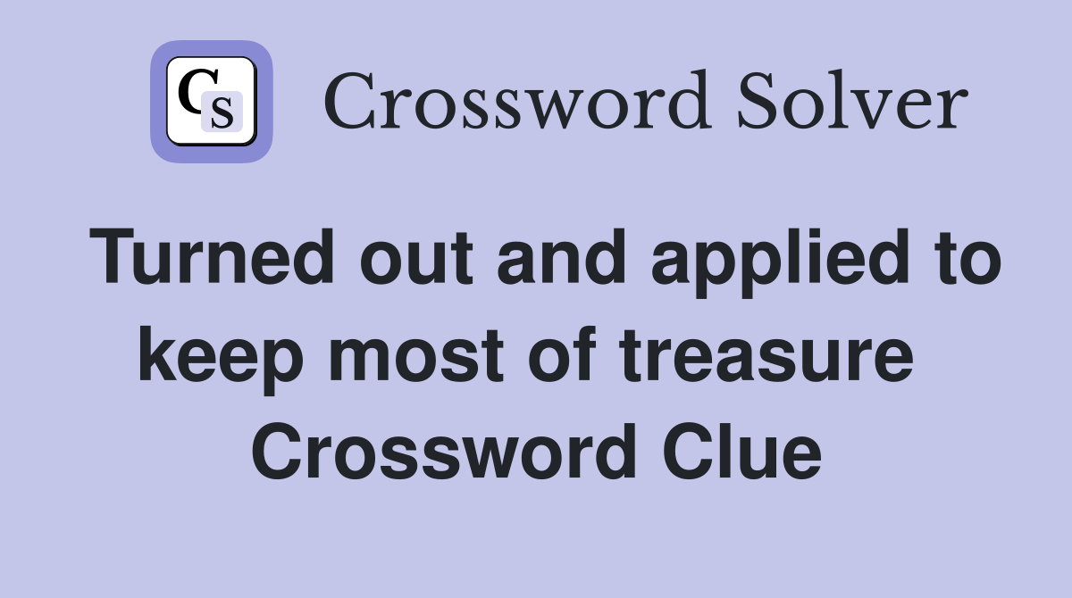 Turned out and applied to keep most of treasure  Crossword Clue