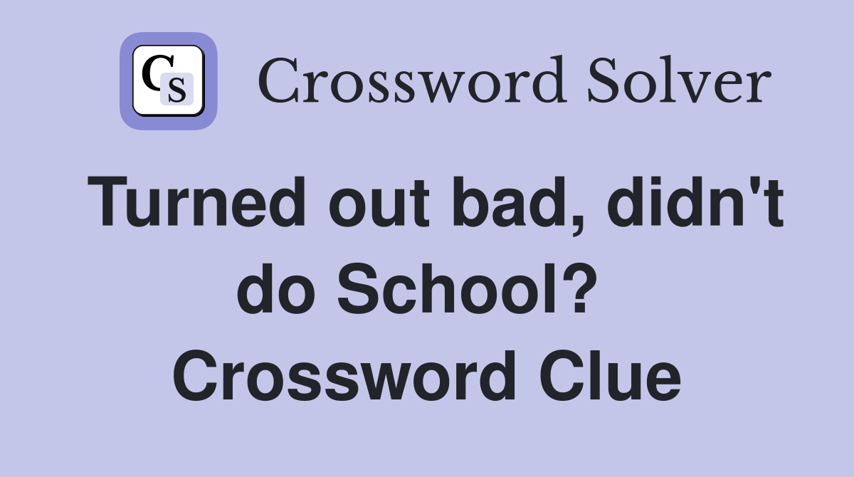 Turned out bad, didn't do School?  Crossword Clue