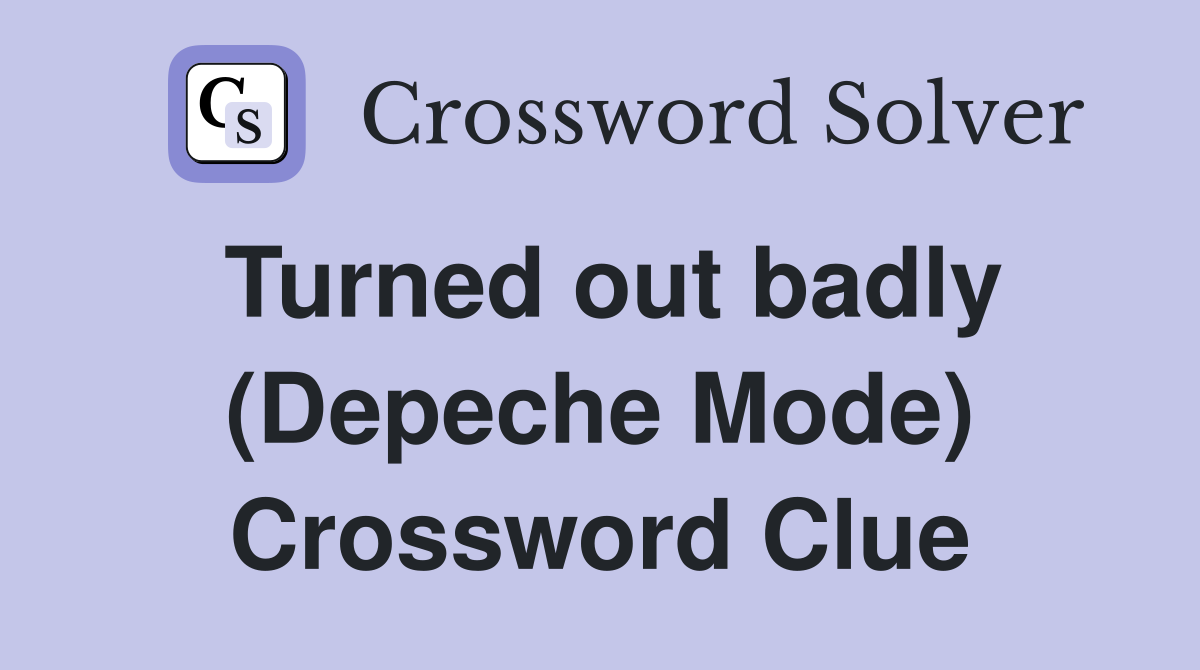Turned out badly (Depeche Mode) Crossword Clue