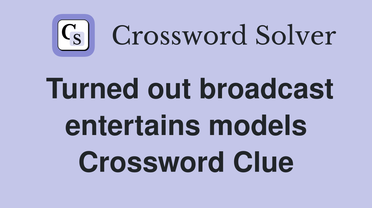 Turned out broadcast entertains models Crossword Clue