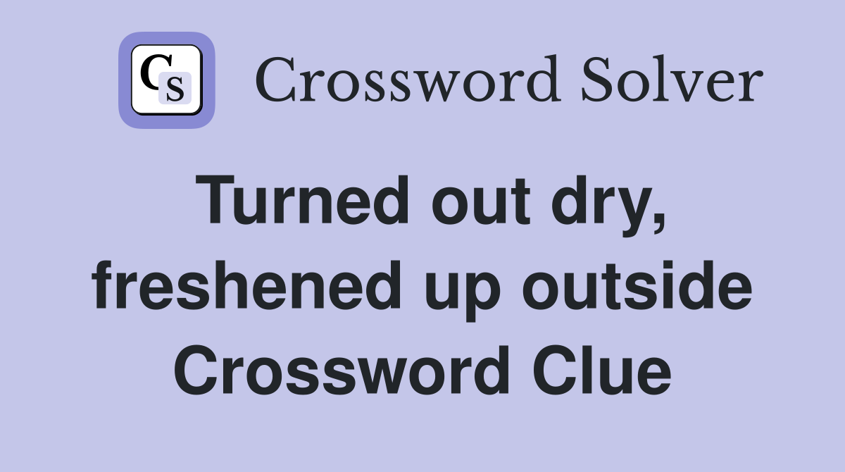 Turned out dry, freshened up outside Crossword Clue