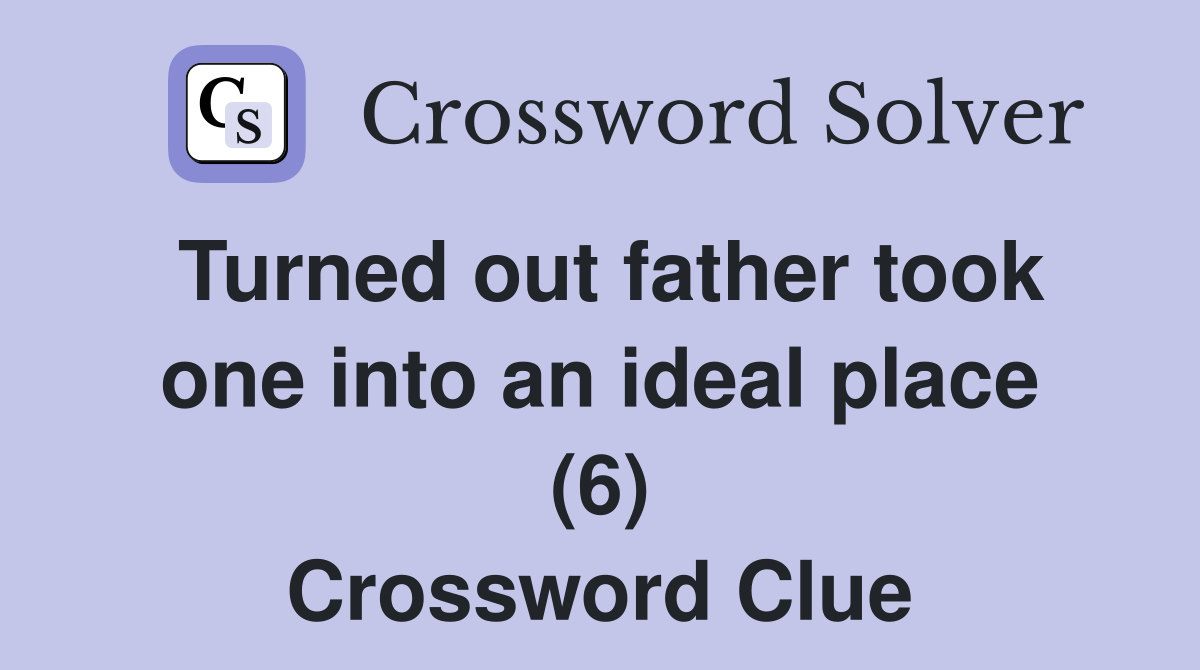 Turned out father took one into an ideal place (6) Crossword Clue