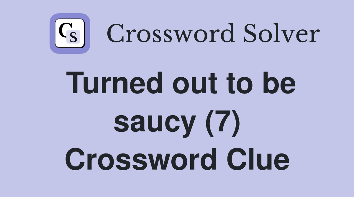 Turned out to be saucy (7) Crossword Clue