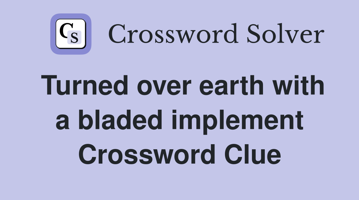 Turned over earth with a bladed implement Crossword Clue