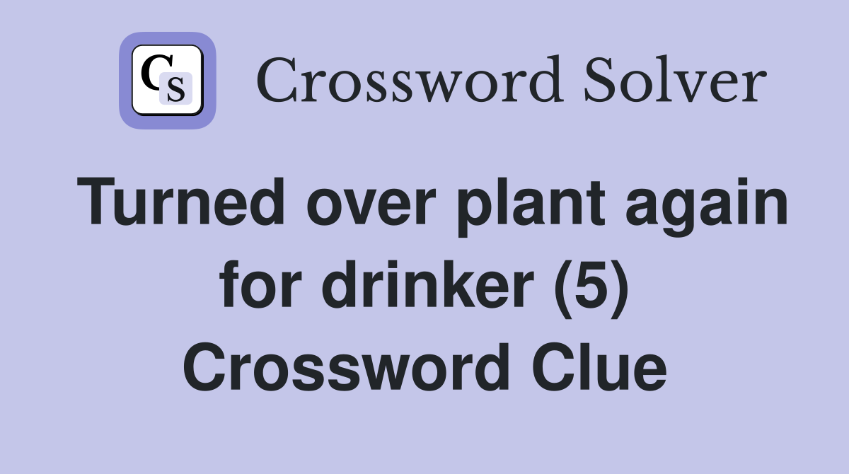 Turned over plant again for drinker (5) Crossword Clue