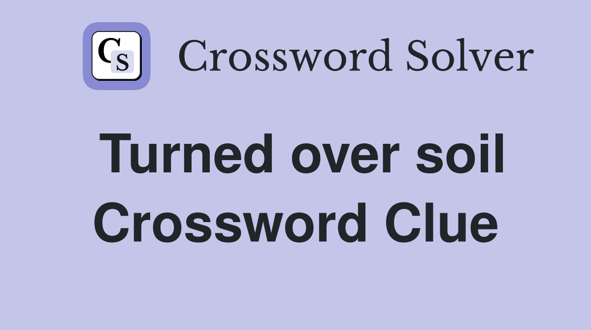 Turned over soil Crossword Clue
