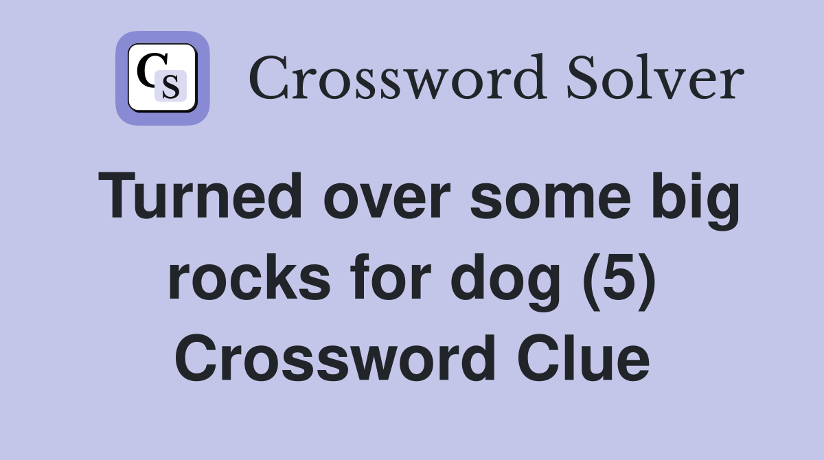 Turned over some big rocks for dog (5) Crossword Clue