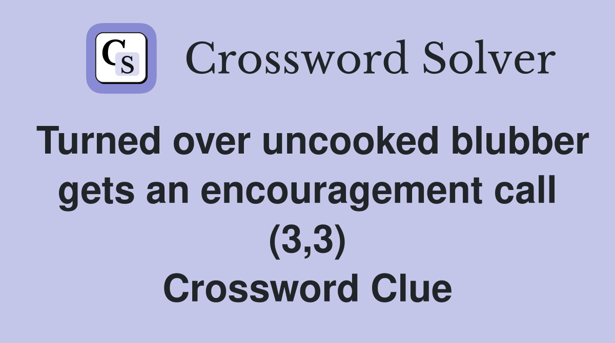 Turned over uncooked blubber gets an encouragement call (3,3) Crossword Clue